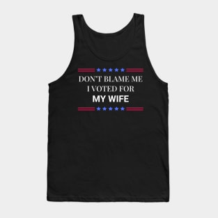 Don't Blame Me I Voted For My Wife Tank Top